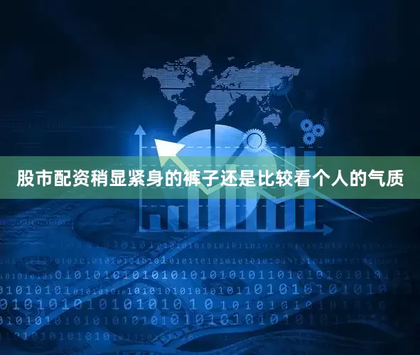 股市配资稍显紧身的裤子还是比较看个人的气质