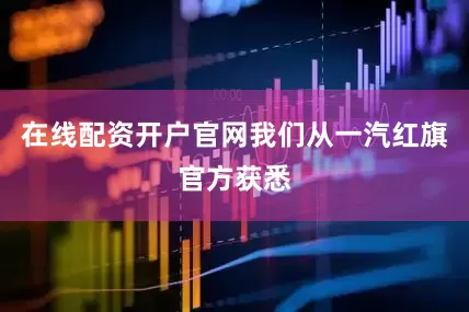 在线配资开户官网我们从一汽红旗官方获悉