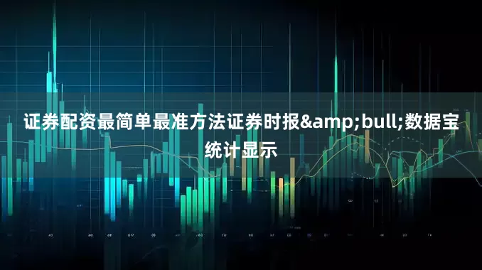 证券配资最简单最准方法证券时报&bull;数据宝统计显示