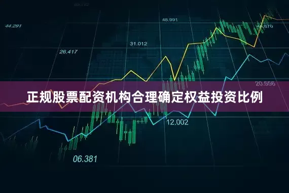 正规股票配资机构合理确定权益投资比例