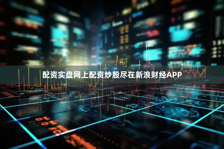 配资实盘网上配资炒股尽在新浪财经APP
