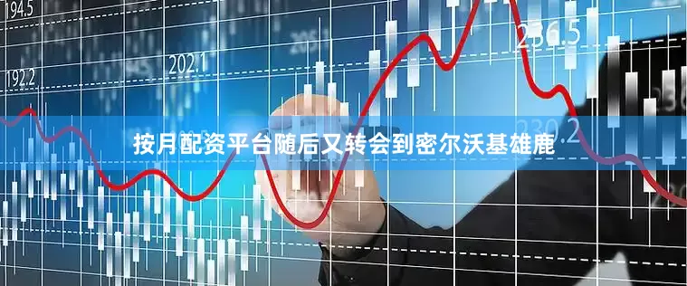 按月配资平台随后又转会到密尔沃基雄鹿