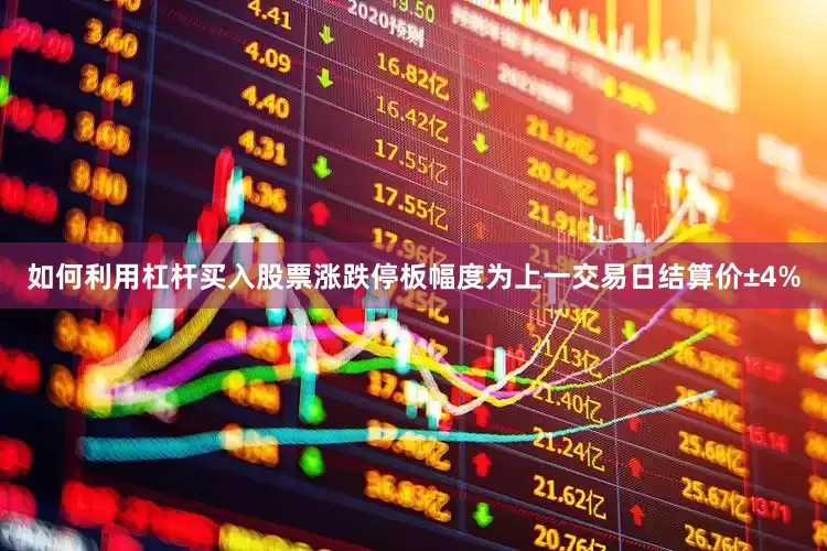 如何利用杠杆买入股票涨跌停板幅度为上一交易日结算价±4%