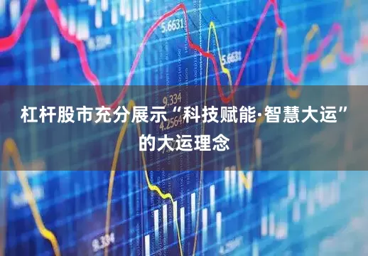 杠杆股市充分展示“科技赋能·智慧大运”的大运理念
