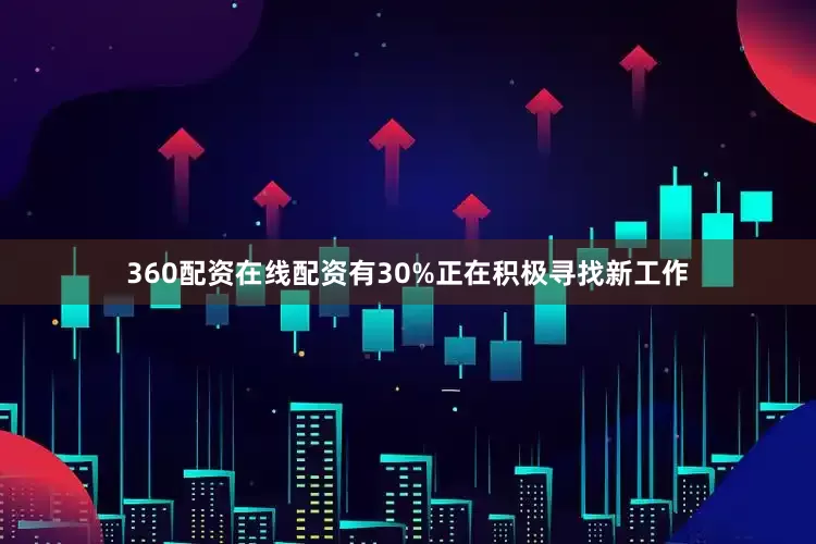 360配资在线配资有30%正在积极寻找新工作