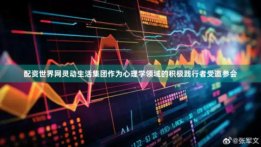 配资世界网灵动生活集团作为心理学领域的积极践行者受邀参会