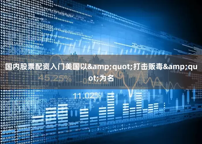 国内股票配资入门美国以&quot;打击贩毒&quot;为名