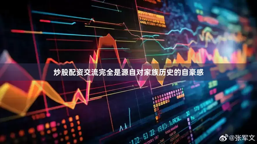 炒股配资交流完全是源自对家族历史的自豪感