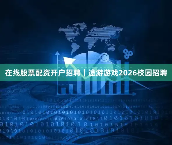 在线股票配资开户招聘｜途游游戏2026校园招聘