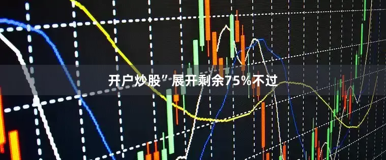 开户炒股”展开剩余75%不过